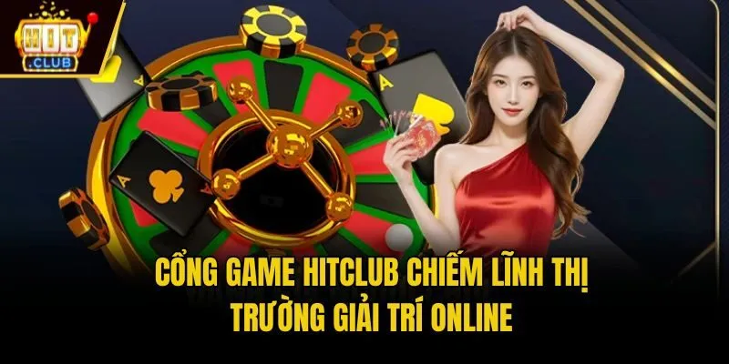 Cổng game Hitclub chiếm lĩnh thị trường giải trí online
